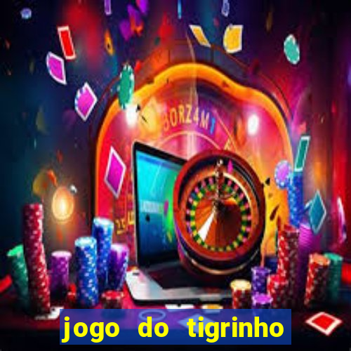 jogo do tigrinho que nao precisa depositar